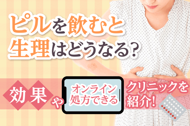 ピルを飲むと生理はどうなる？効果やオンライン処方できるクリニックを紹介！