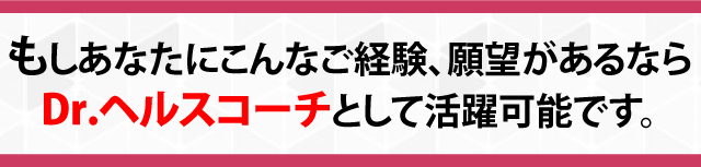 もしあなたにこんなご経験、願望があるならDr, ヘルスコーチとして活躍可能です。